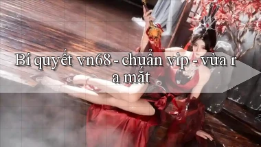 Bí quyết vn68   chuẩn vip   vừa ra mắt