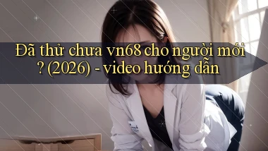 Đã thử chưa vn68 cho người mới (2026)   video hướng dẫn