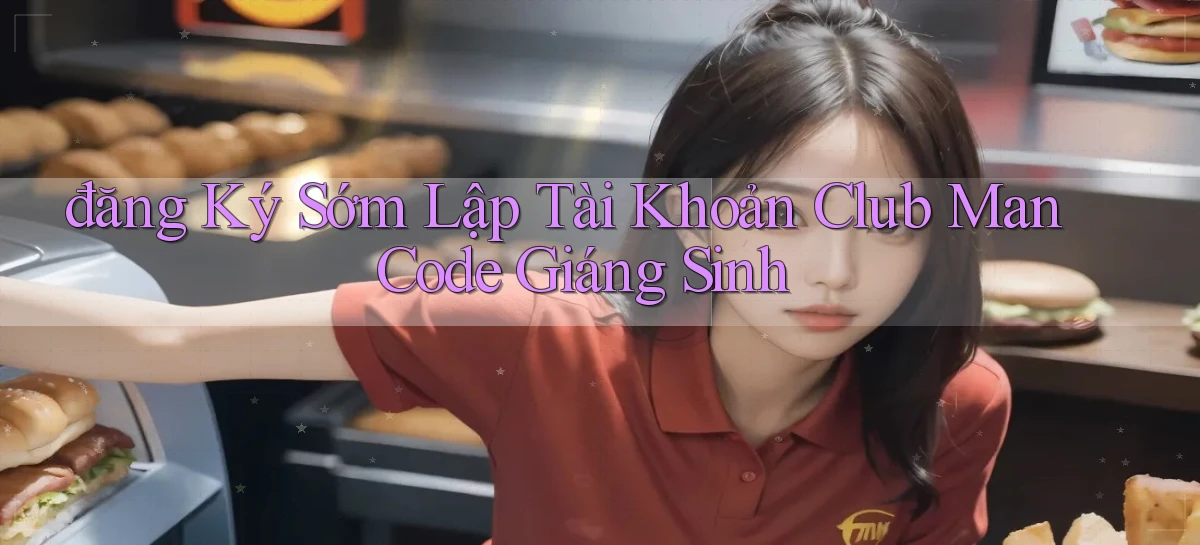 đăng ký sớm lập tài khoản club man code giáng sinh