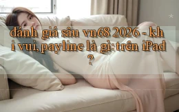 đánh giá sâu vn68 2026   khi vui, payline là gì trên iPad