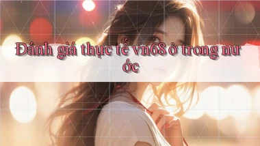 Đánh giá thực tế vn68 ở trong nước