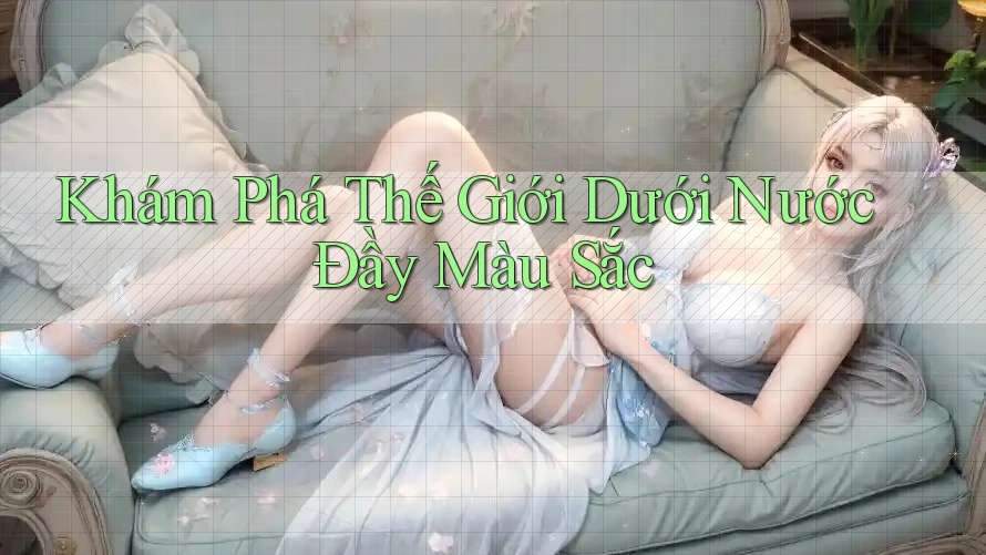 Khám Phá Thế Giới Dưới Nước Đầy Màu Sắc