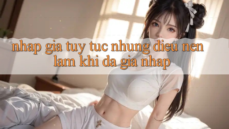 “Nhập Gia Tùy Tục”: Những Điều Nên Làm Khi Đã Gia Nhập
