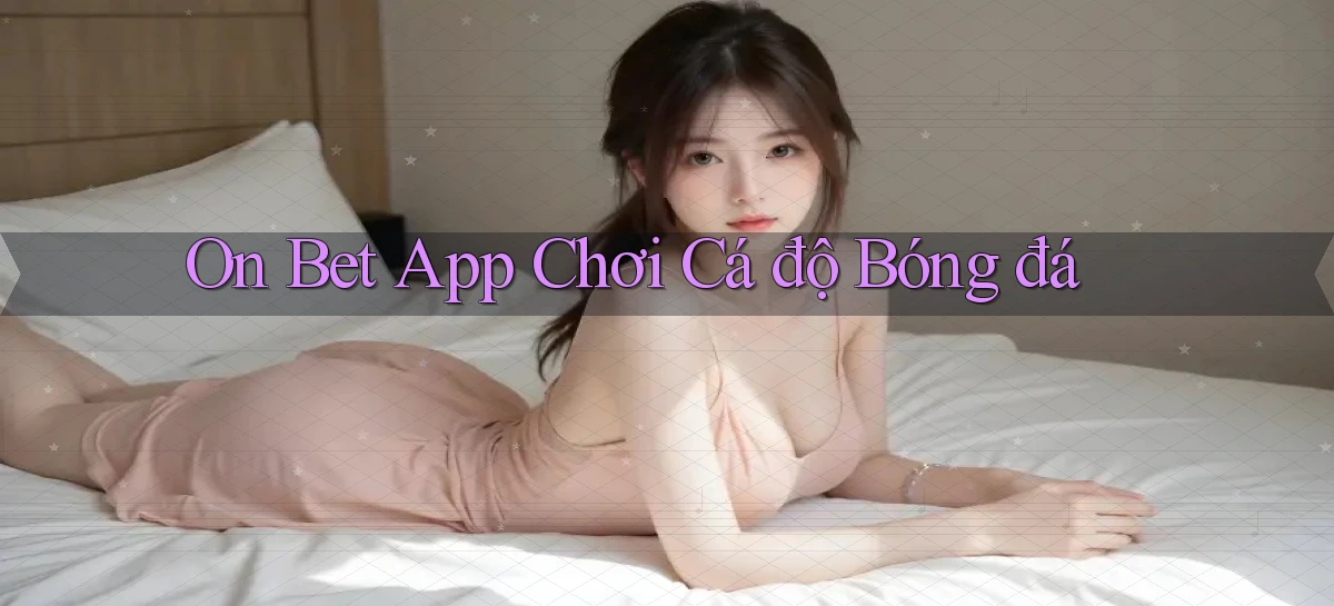 on bet app chơi cá độ bóng đá