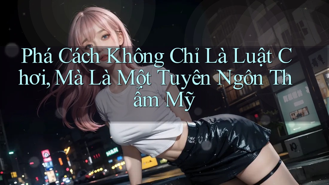 Phá Cách Không Chỉ Là Luật Chơi, Mà Là Một Tuyên Ngôn Thẩm Mỹ