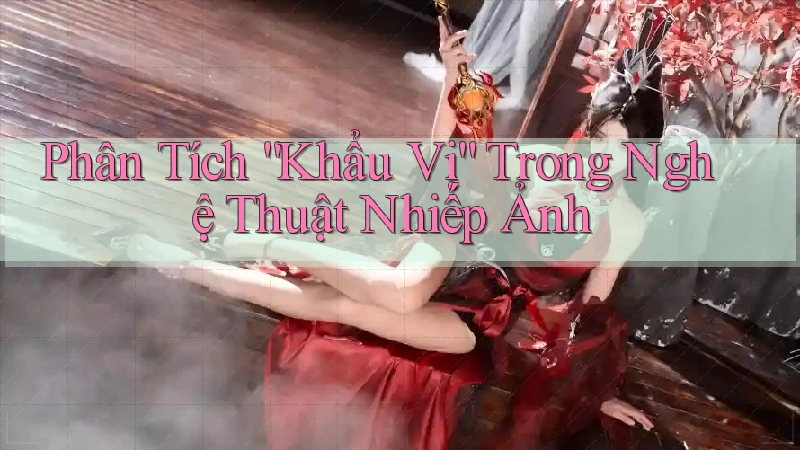 Phân Tích “Khẩu Vị” Trong Nghệ Thuật Nhiếp Ảnh