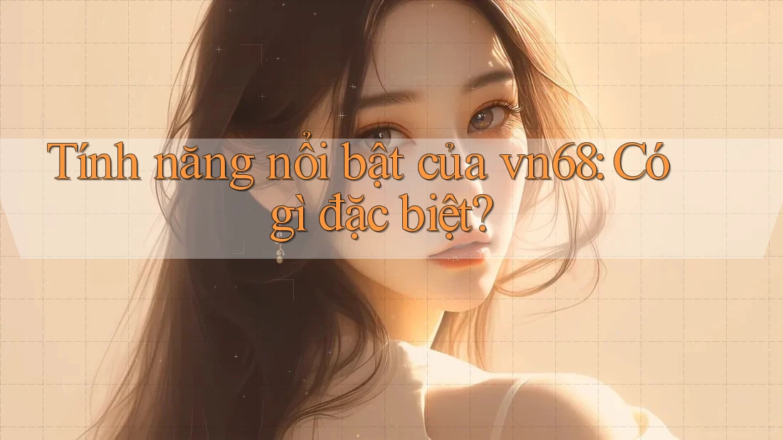 Tính năng nổi bật của vn68: Có gì đặc biệt?