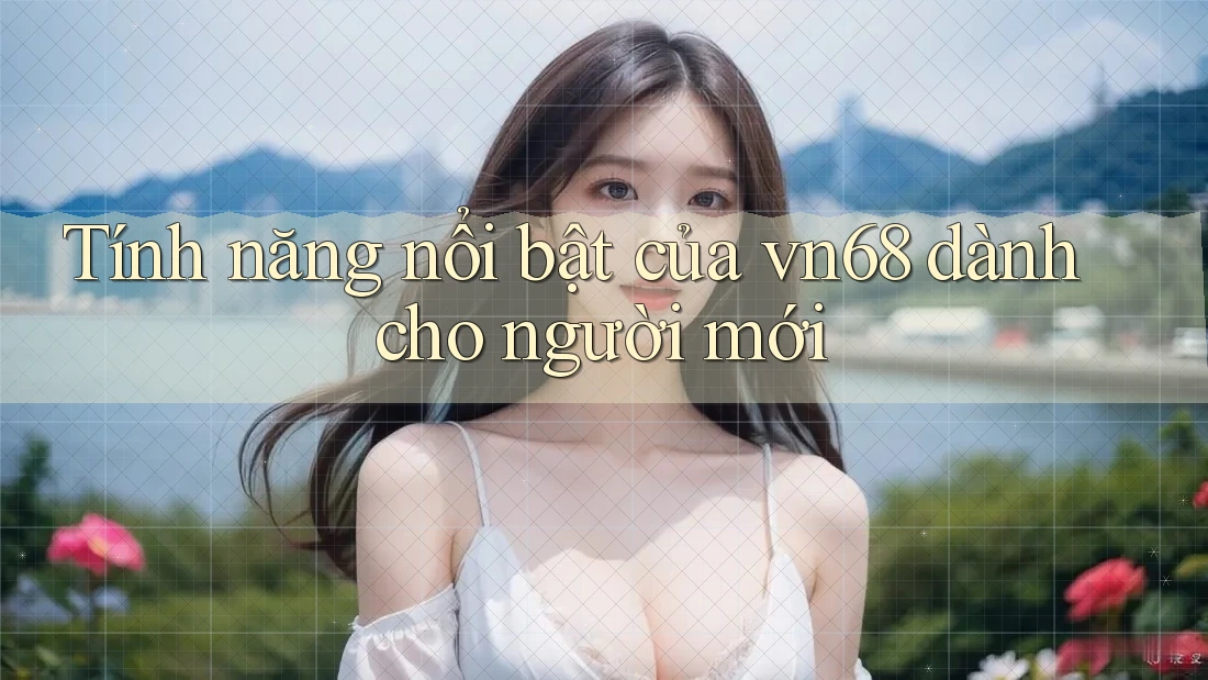 Tính năng nổi bật của vn68 dành cho người mới Tính năng nổi bật của vn68 dành cho người mới