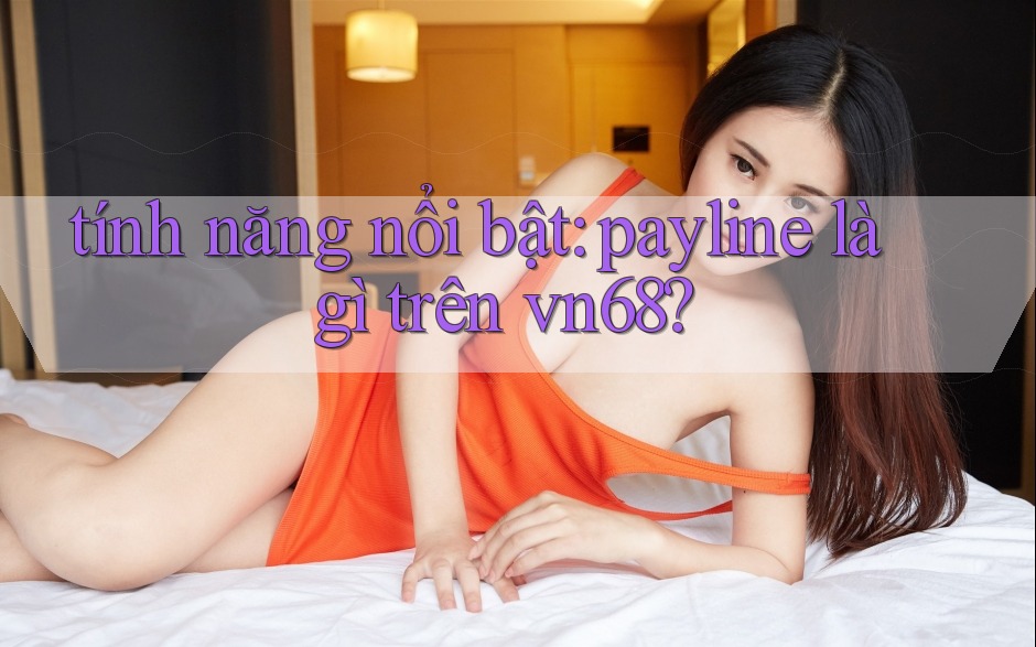 tính năng nổi bật: payline là gì trên vn68? tính năng nổi bật: payline là gì trên vn68?