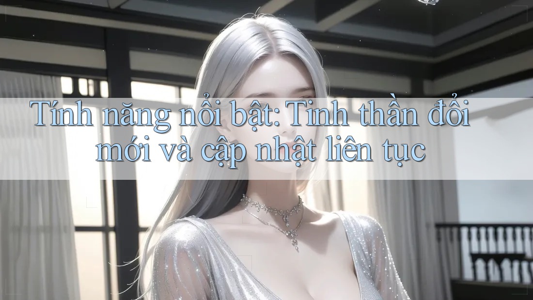 Tính năng nổi bật: tinh thần đổi mới và cập nhật liên tục