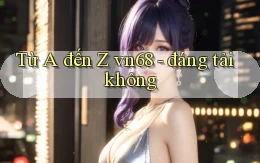 Từ A đến Z vn68   đáng tải không