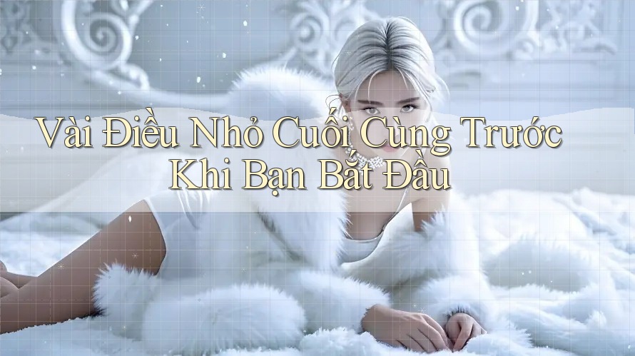 Vài Điều Nhỏ Cuối Cùng Trước Khi Bạn Bắt Đầu