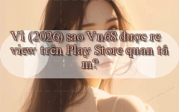 Vì (2026) sao Vn68 được review trên Play Store quan tâm