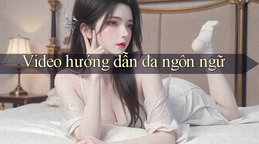 Video hướng dẫn đa ngôn ngữ Video hướng dẫn đa ngôn ngữ