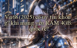 Vn68 (2025) có uy tín không khi mạng yếu RAM 4GB quốc tế