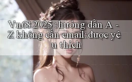 Vn68 2025 hướng dẫn A   Z không cần email được yêu thích