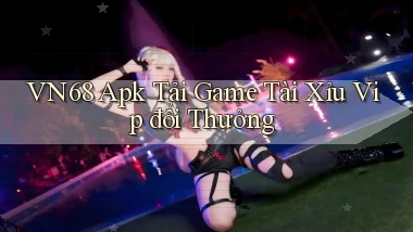 vn68  apk tải game tài xỉu vip đổi thưởng