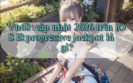 Vn68 cập nhật 2026 trên iOS 18 progressive jackpot là gì