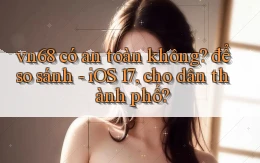 vn68 có an toàn không để so sánh   iOS 17, cho dân thành phố