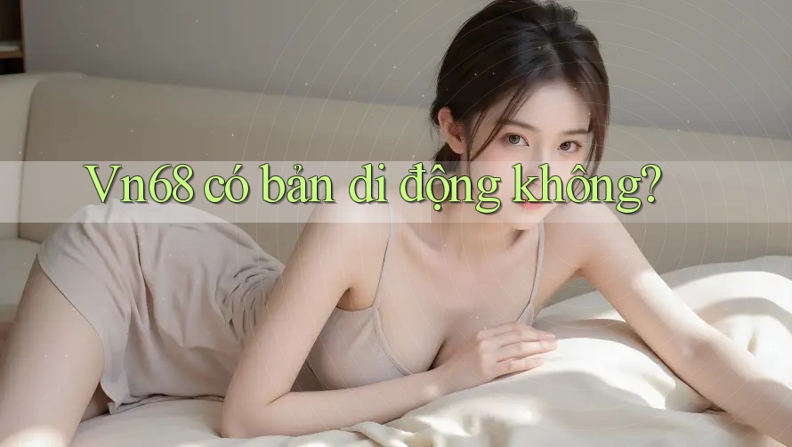 Vn68 có bản di động không?