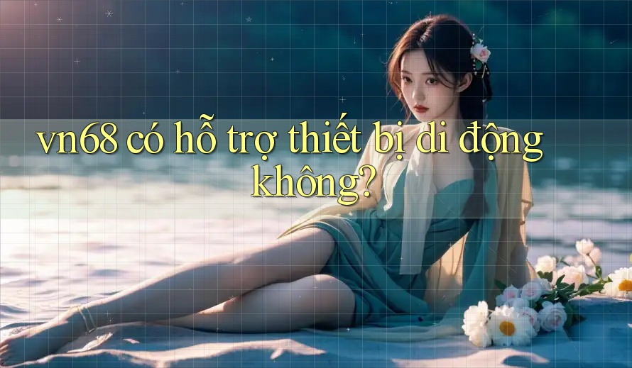 vn68 có hỗ trợ thiết bị di động không?