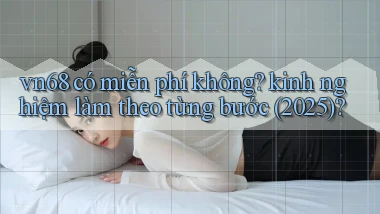 vn68 có miễn phí không kinh nghiệm làm theo từng bước (2025)