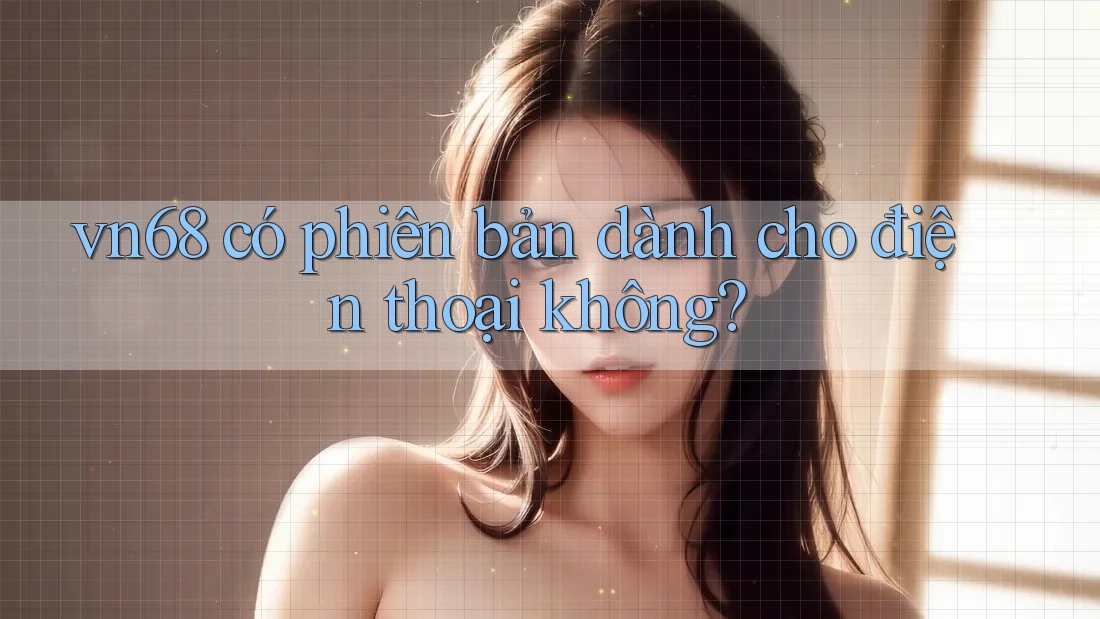 vn68 có phiên bản dành cho điện thoại không?