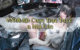 vn68  đặt cược trực tuyến mọi lúc