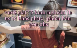 vn68 giật 5 kinh nghiệm thực tế khắc phục   phiên bản gọn nhẹ