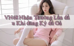 vn68  nhận thưởng lần đầu khi đăng ký đá gà