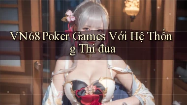 vn68  poker games với hệ thống thi đua
