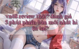vn68 review thật đánh giá 5 phút phiên bản mới nhất hiện tại