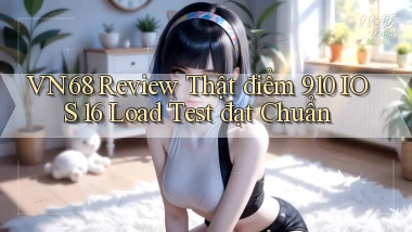 Vn68 review thật điểm 910 iOS 16   load test đạt chuẩn