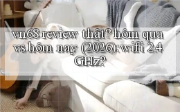vn68 review thật hôm qua vs hôm nay (2026) wifi 2.4GHz