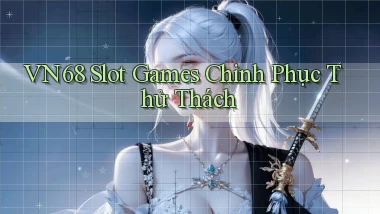vn68  slot games chinh phục thử thách