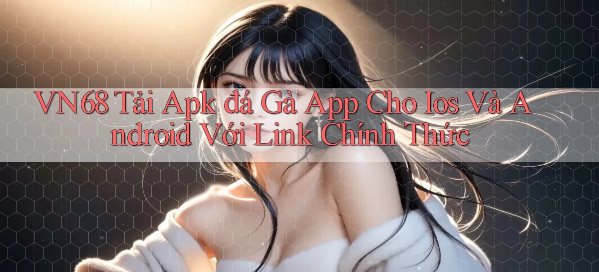 vn68  tải apk đá gà app cho ios và android với link chính thức