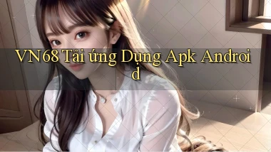 vn68  tải ứng dụng apk android