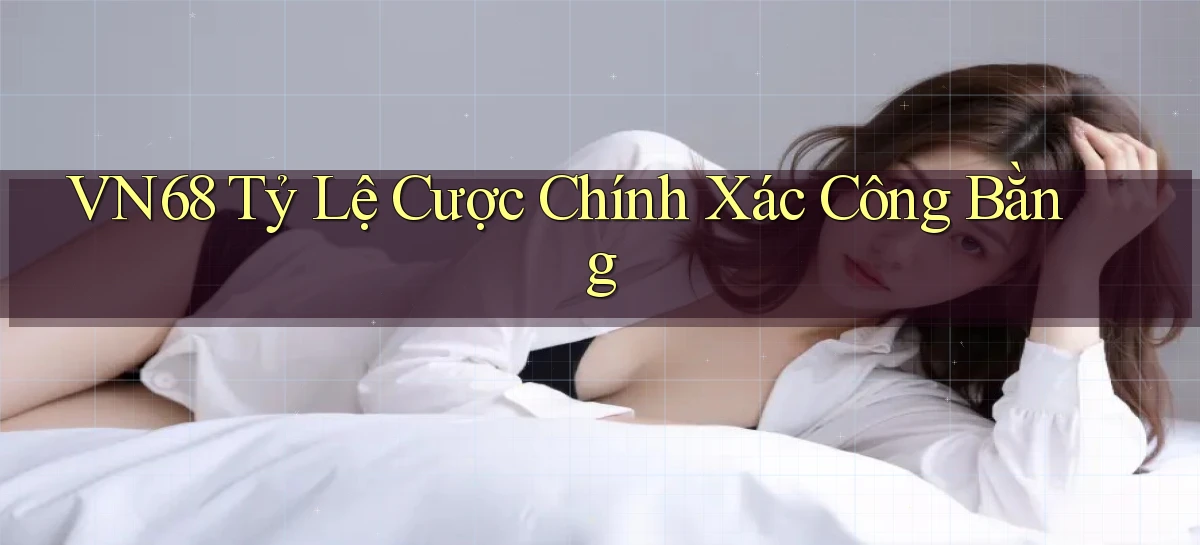 vn68  tỷ lệ cược chính xác công bằng