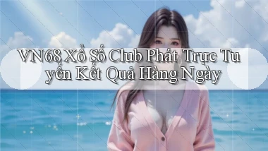vn68  xổ số club phát trực tuyến kết quả hàng ngày