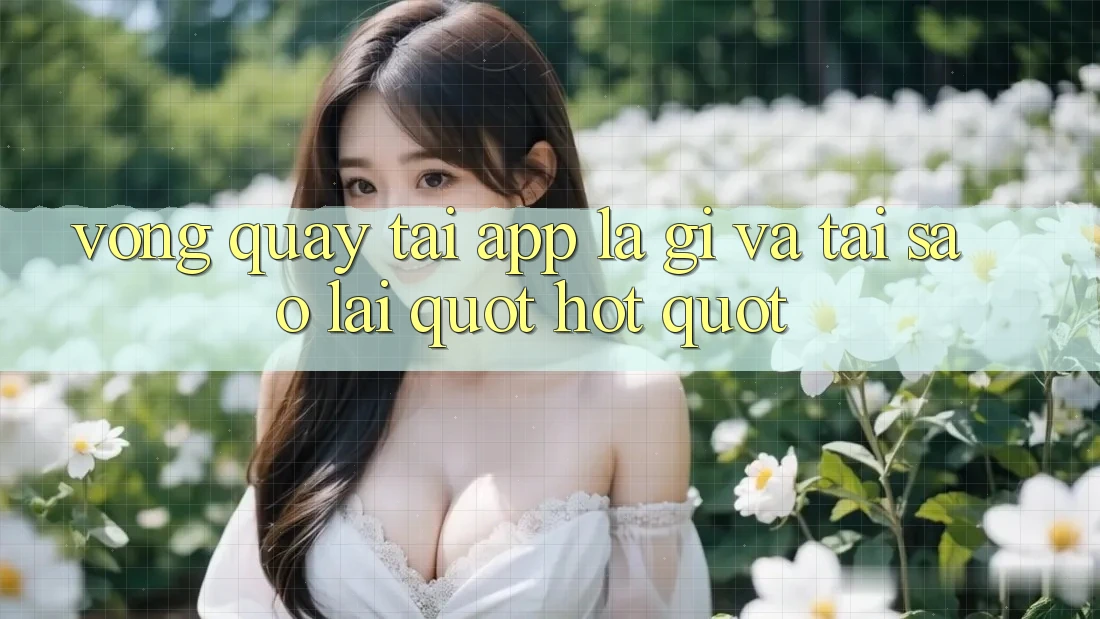 Vòng Quay Tải App Là Gì Và Tại Sao Lại " Hot" ?